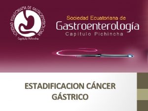 ESTADIFICACION CNCER GSTRICO Dr GALO PAZMIO QUIROS PONTIFICIA