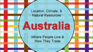 Location Climate Natural Resources Australia Where People Live
