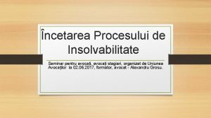 ncetarea Procesului de Insolvabilitate Seminar pentru avocai avocai