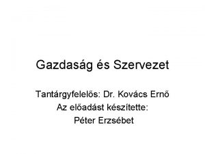 Gazdasg s Szervezet Tantrgyfelels Dr Kovcs Ern Az