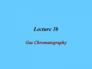 Lecture 3 b Gas Chromatography Introduction Gas chromatography