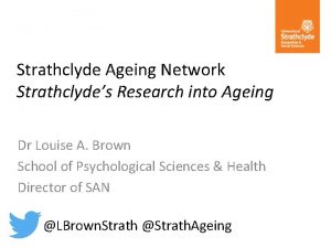 Strathclyde Ageing Network Strathclydes Research into Ageing Dr