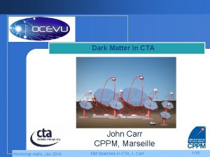 Dark Matter in CTA John Carr CPPM Marseille