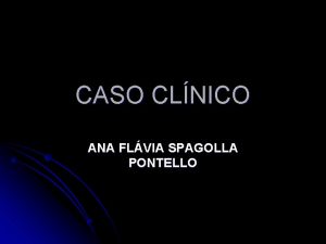 CASO CLNICO ANA FLVIA SPAGOLLA PONTELLO J P