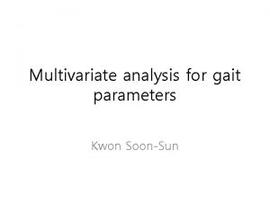 Multivariate analysis for gait parameters Kwon SoonSun Data