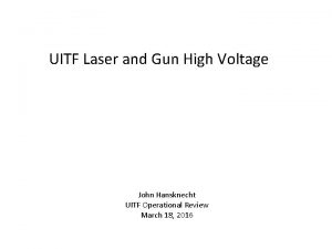 UITF Laser and Gun High Voltage John Hansknecht
