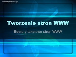 Damian Urbaczyk Tworzenie stron WWW Edytory tekstowe stron