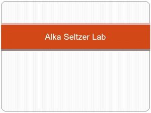 Alka Seltzer Lab Objectives Today I will be