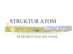 STRUKTUR ATOM ELEKTRON DALAM ATOM RADIASI ELEKTROMAGNETIK n