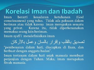 Korelasi Iman dan Ibadah Iman berarti kesadaran ketuhanan