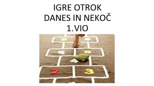 IGRE OTROK DANES IN NEKO 1 VIO KAJ