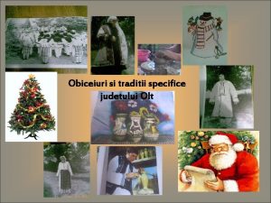 Obiceiuri si traditii specifice judetului Olt Cuprins 1
