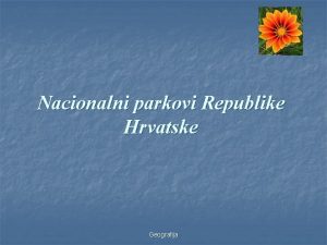 Nacionalni parkovi Republike Hrvatske Geografija O nacionalnim parkovima