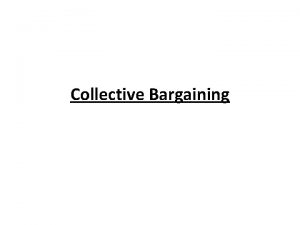 Collective Bargaining Introduction The term collective bargaining was