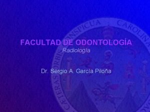 FACULTAD DE ODONTOLOGA Radiologa Dr Sergio A Garca