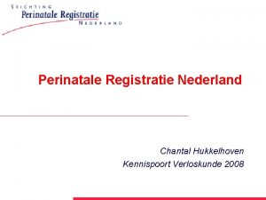 Perinatale Registratie Nederland Chantal Hukkelhoven Kennispoort Verloskunde 2008