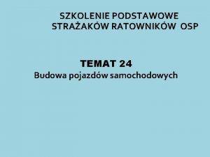 SZKOLENIE PODSTAWOWE STRAAKW RATOWNIKW OSP TEMAT 24 Budowa