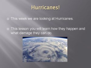 Hurricanes This week we are looking at Hurricanes