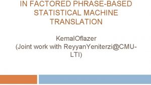 IN FACTORED PHRASEBASED STATISTICAL MACHINE TRANSLATION Kemal Oflazer