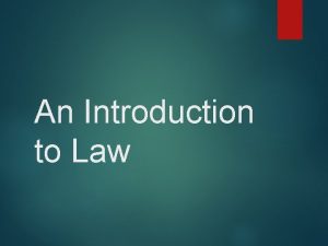 An Introduction to Law Learning Goals Investigate what