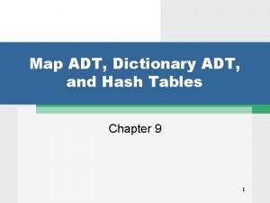 Map ADT Dictionary ADT and Hash Tables Chapter