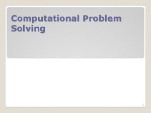 Computational Problem Solving 1 In computational problem solving