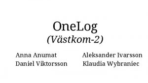 One Log Vstkom2 Anna Anumat Daniel Viktorsson Aleksander