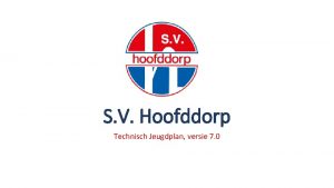S V Hoofddorp Technisch Jeugdplan versie 7 0
