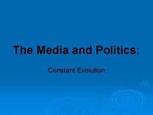 The Media and Politics Constant Evolution Media ARE