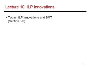 Lecture 10 ILP Innovations Today ILP innovations and