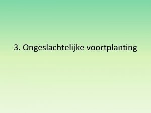 3 Ongeslachtelijke voortplanting Ongeslachtelijke voortplanting Bacterin Eencelligen plantendieren