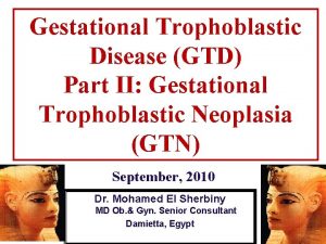 Gestational Trophoblastic Disease GTD Part II Gestational Trophoblastic