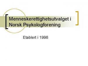 Menneskerettighetsutvalget i Norsk Psykologforening Etablert i 1998 Mandat