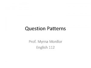 Question Patterns Prof Myrna Monllor English 112 Question