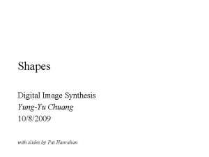 Shapes Digital Image Synthesis YungYu Chuang 1082009 with