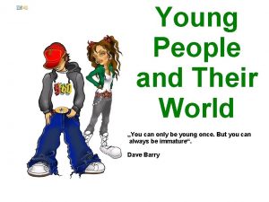 Young People and Their World You can only