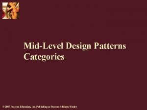 MidLevel Design Patterns Categories 2007 Pearson Education Inc