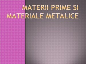 Pentru realizarea diverselor produse din materiele metalice semifabricatele