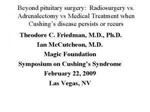 Beyond pituitary surgery Radiosurgery vs Adrenalectomy vs Medical