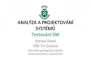 ANALZA A PROJEKTOVN SYSTM Testovn SW Roman Danel