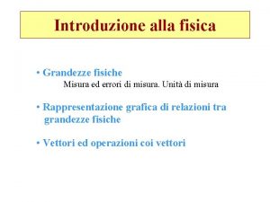 Introduzione alla fisica Grandezze fisiche Misura ed errori