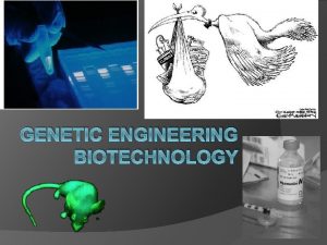 GENETIC ENGINEERING BIOTECHNOLOGY We have been manipulating DNA