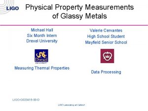 Physical Property Measurements of Glassy Metals Michael Hall