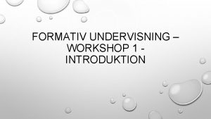 FORMATIV UNDERVISNING WORKSHOP 1 INTRODUKTION PLANERING FR DAGEN