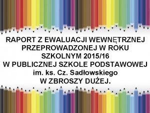 RAPORT Z EWALUACJI WEWNTRZNEJ PRZEPROWADZONEJ W ROKU SZKOLNYM