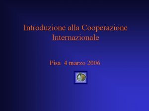 Introduzione alla Cooperazione Internazionale Pisa 4 marzo 2006