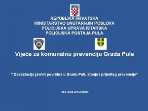 REPUBLIKA HRVATSKA MINISTARSTVO UNUTARNJIH POSLOVA POLICIJSKA UPRAVA ISTARSKA