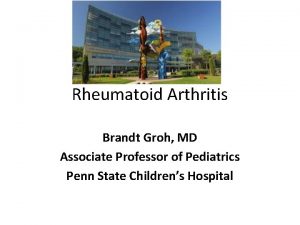 Rheumatoid Arthritis Brandt Groh MD Associate Professor of