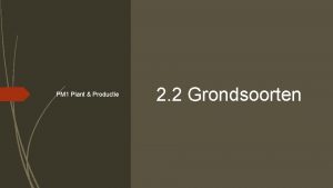 PM 1 Plant Productie 2 2 Grondsoorten Het