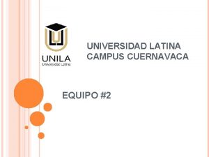 UNIVERSIDAD LATINA CAMPUS CUERNAVACA EQUIPO 2 MAESTROS PARTICIPANTES